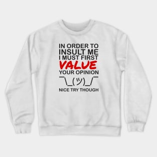 In order to insult me, I must first value your opinion Crewneck Sweatshirt